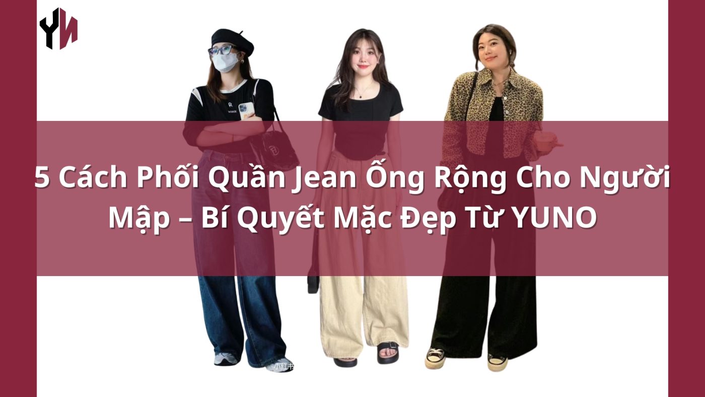 5 Cách Phối Quần Jean Ống Rộng Cho Người Mập – Bí Quyết Mặc Đẹp Từ YUNO