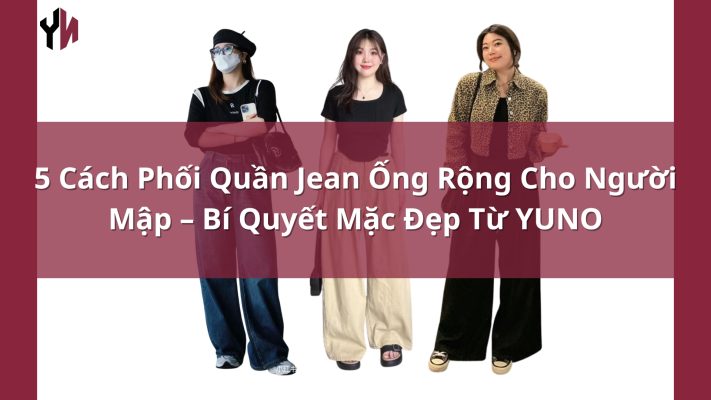 5 Cách Phối Quần Jean Ống Rộng Cho Người Mập – Bí Quyết Mặc Đẹp Từ YUNO