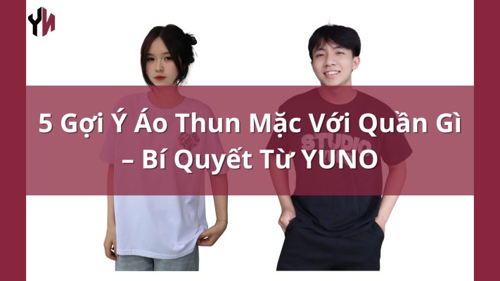 5 Gợi Ý Áo Thun Mặc Với Quần Gì – Bí Quyết Từ YUNO
