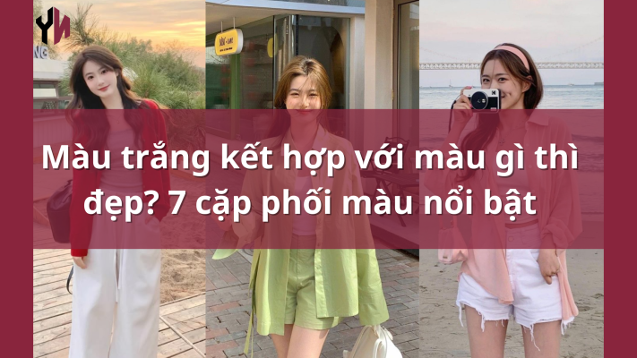 Màu trắng kết hợp với màu gì thì đẹp