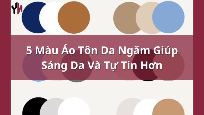 Màu Áo Tôn Da Ngăm Giúp Sáng Da