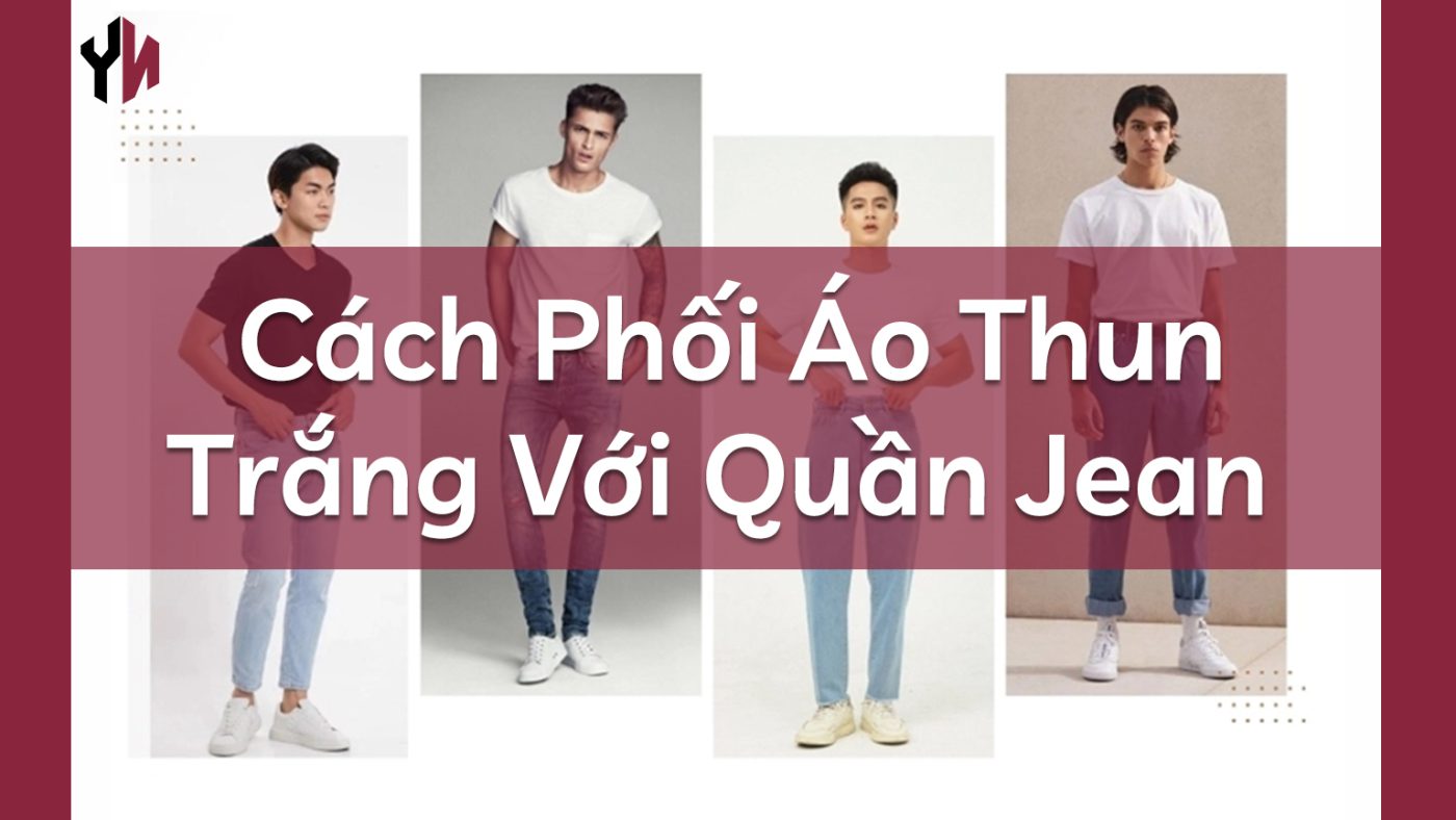 cách phối áo thun trắng với quần jeann