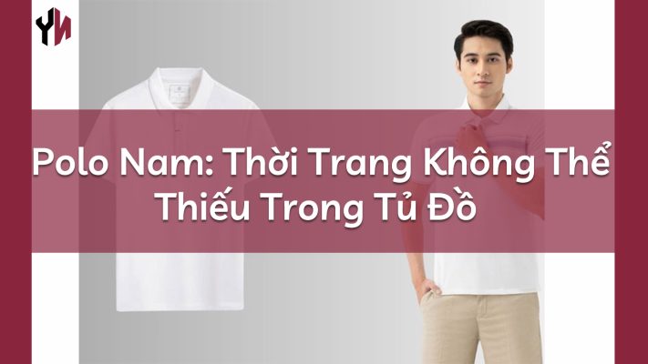 Áo thun Polo Nam: Thời Trang Không Thể Thiếu Trong Tủ Đồ Của Nam Giới- chính